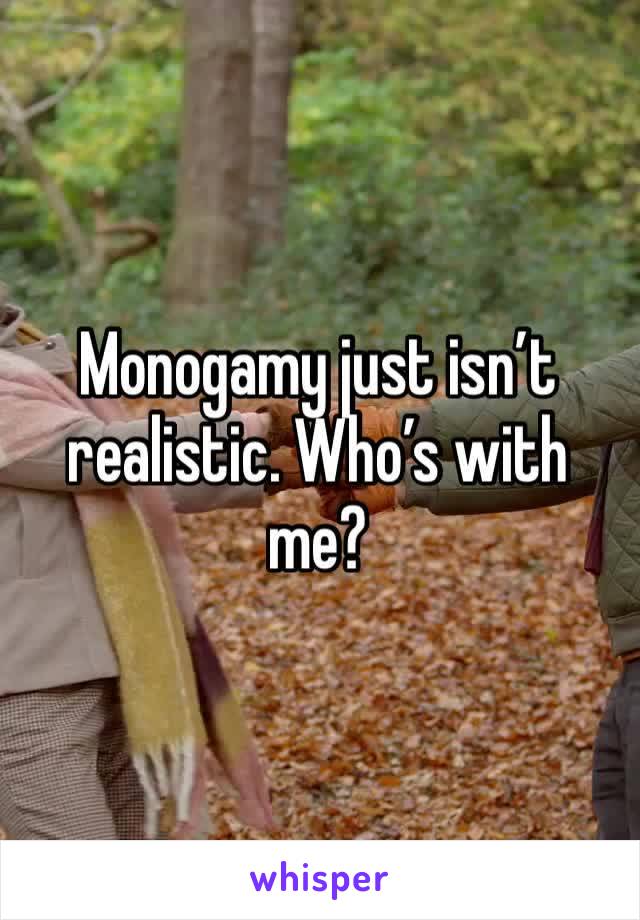 Monogamy just isn’t realistic. Who’s with me?