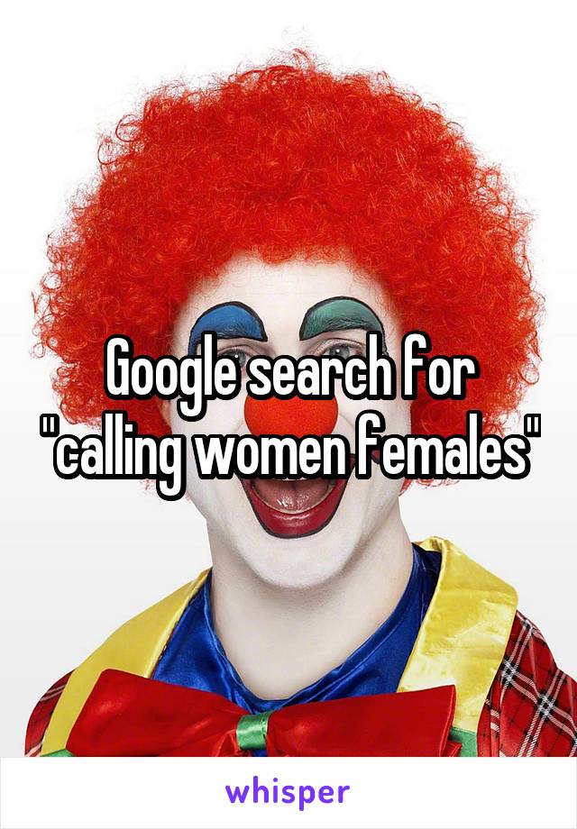 Google search for "calling women females"