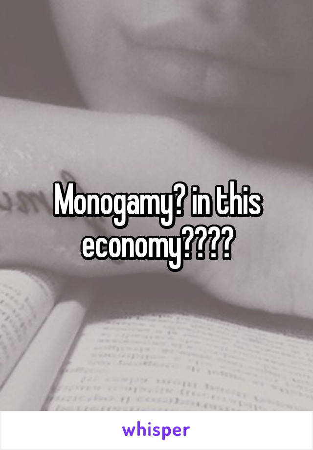 Monogamy? in this economy????
