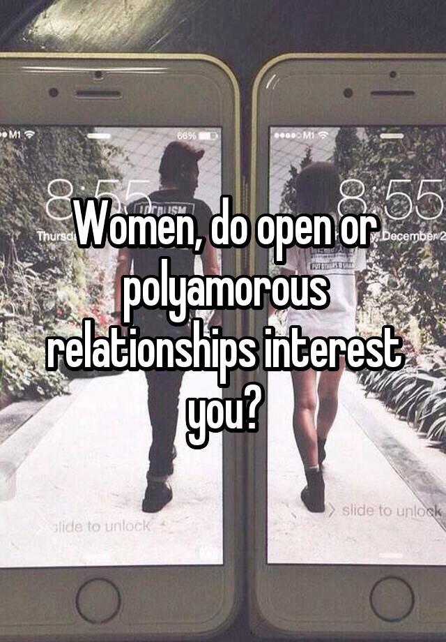 Women, do open or polyamorous relationships interest you?