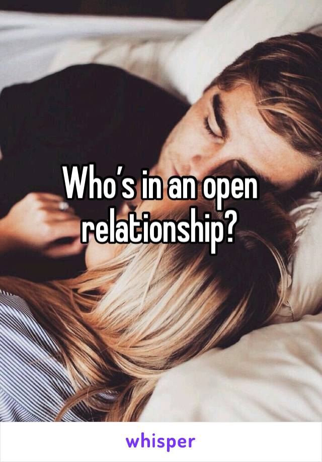 Who’s in an open relationship?
