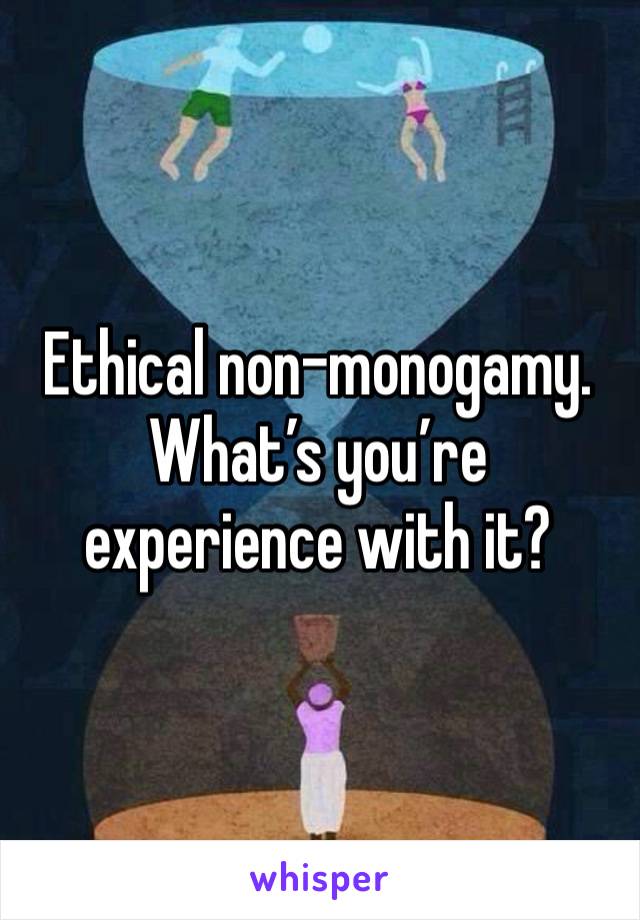 Ethical non-monogamy. What’s you’re experience with it?