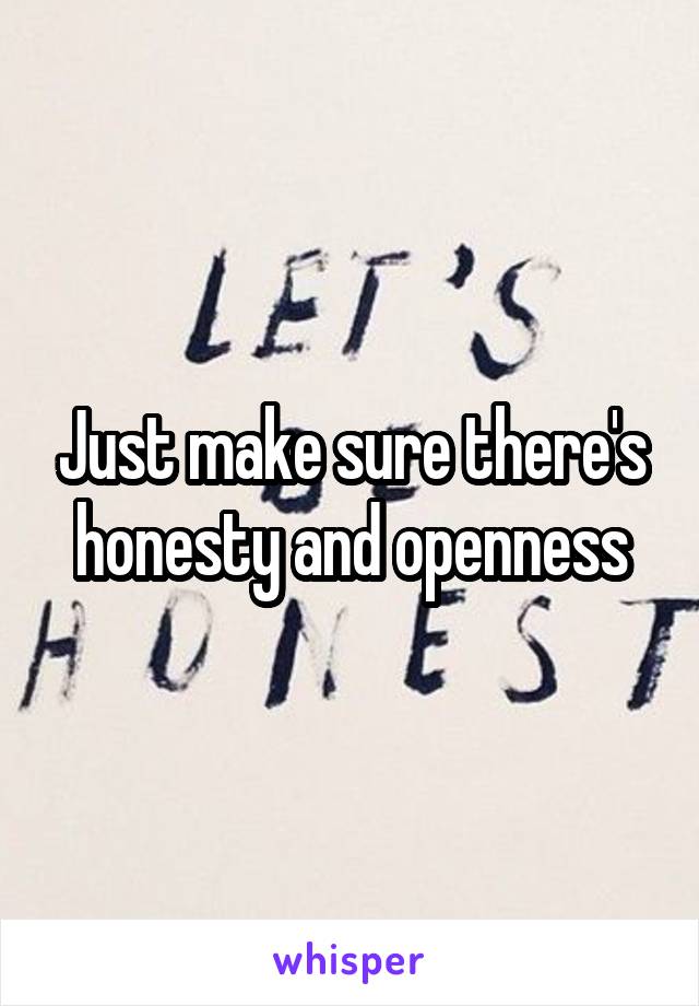 Just make sure there's honesty and openness