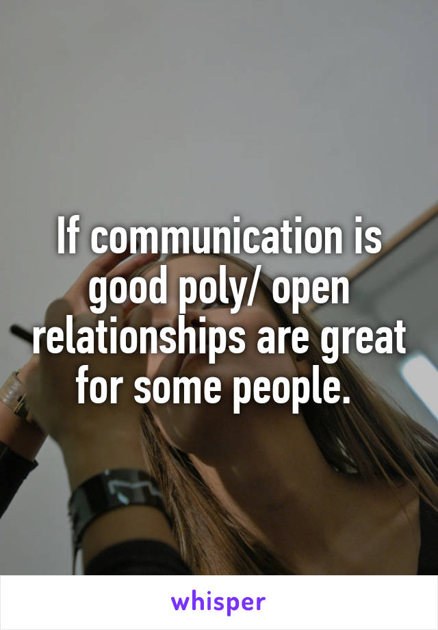 If communication is good poly/ open relationships are great for some people. 