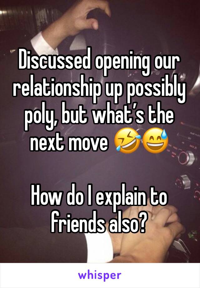 Discussed opening our relationship up possibly poly, but what’s the next move 🤣😅 

How do I explain to friends also? 