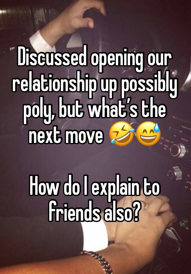 Discussed opening our relationship up possibly poly, but what’s the next move 🤣😅 

How do I explain to friends also? 