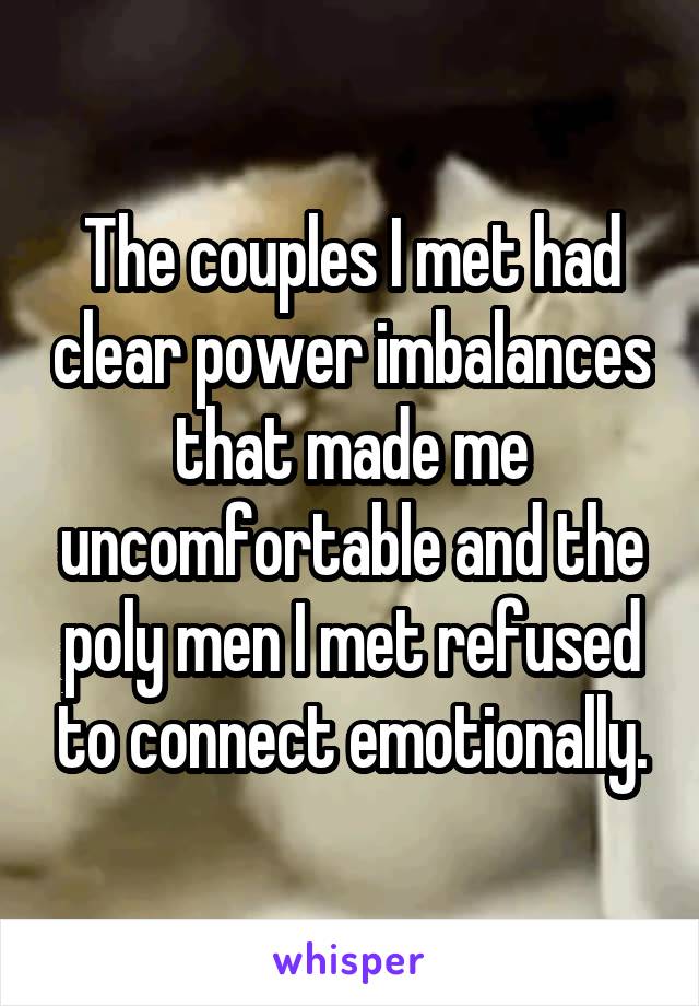The couples I met had clear power imbalances that made me uncomfortable and the poly men I met refused to connect emotionally.
