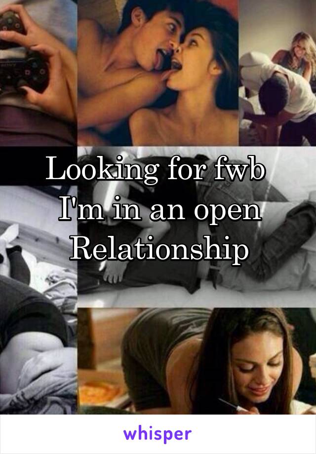 Looking for fwb 
I'm in an open
Relationship
