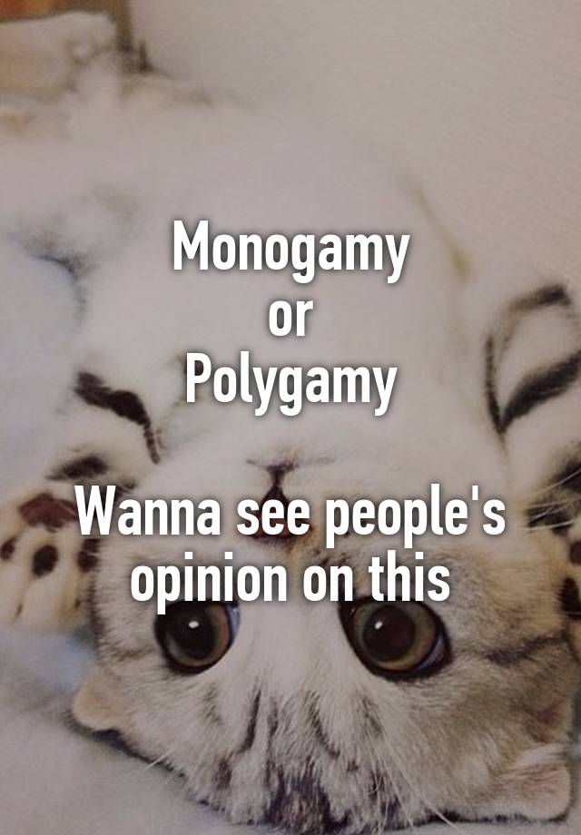 Monogamy
or
Polygamy

Wanna see people's opinion on this