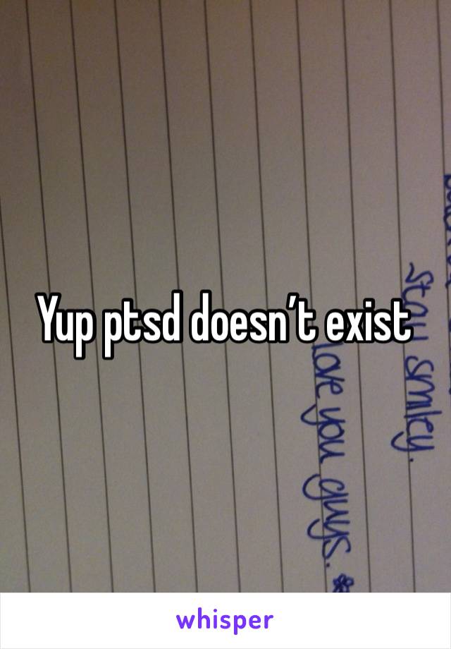 Yup ptsd doesn’t exist 