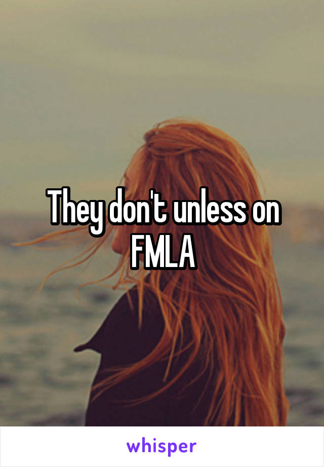 They don't unless on FMLA