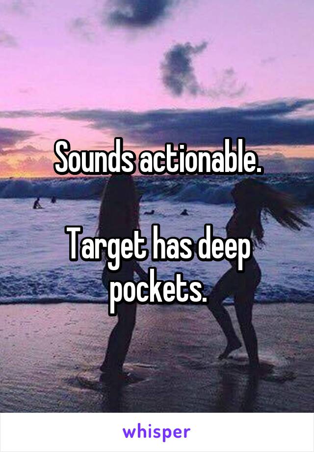 Sounds actionable.

Target has deep pockets.