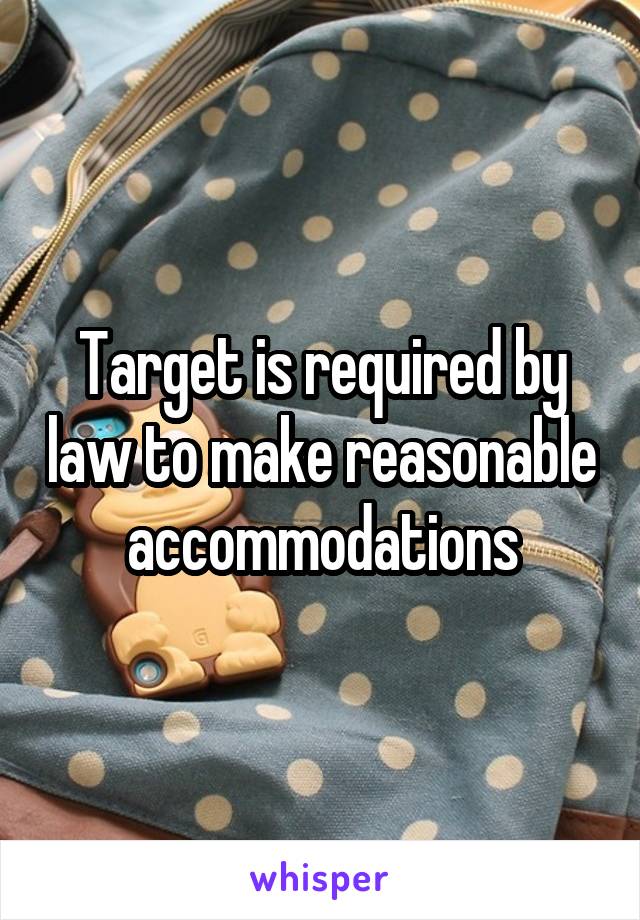 Target is required by law to make reasonable accommodations