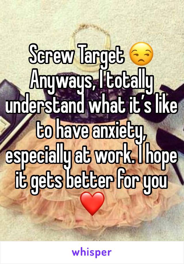 Screw Target 😒 Anyways, I totally understand what it’s like to have anxiety, especially at work. I hope it gets better for you ❤️