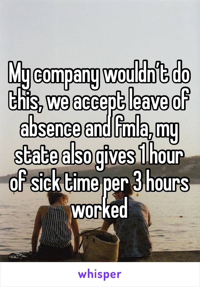 My company wouldn’t do this, we accept leave of absence and fmla, my state also gives 1 hour of sick time per 3 hours worked 