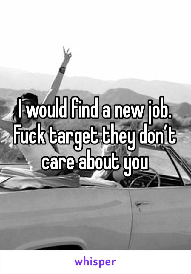 I would find a new job. Fuck target they don’t care about you 