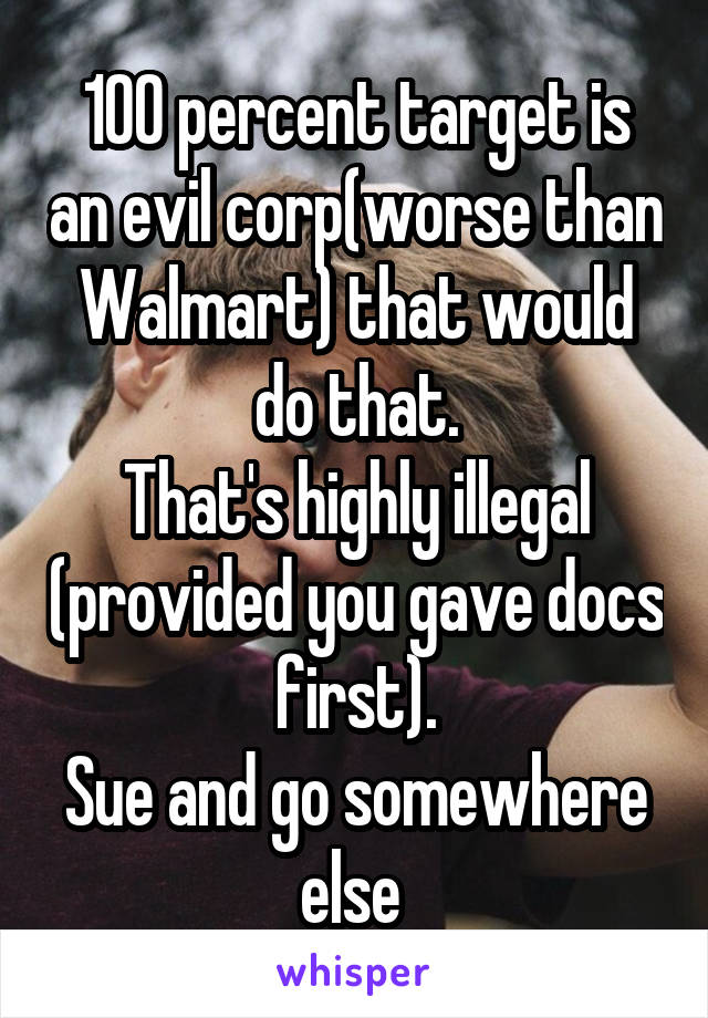 100 percent target is an evil corp(worse than Walmart) that would do that.
That's highly illegal (provided you gave docs first).
Sue and go somewhere else 