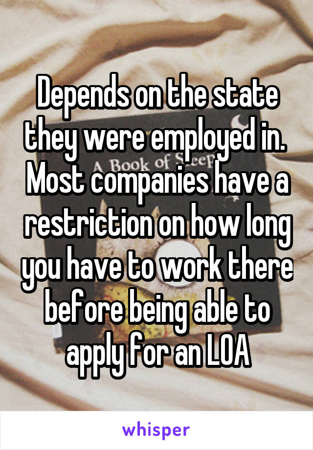 Depends on the state they were employed in.  Most companies have a restriction on how long you have to work there before being able to apply for an LOA