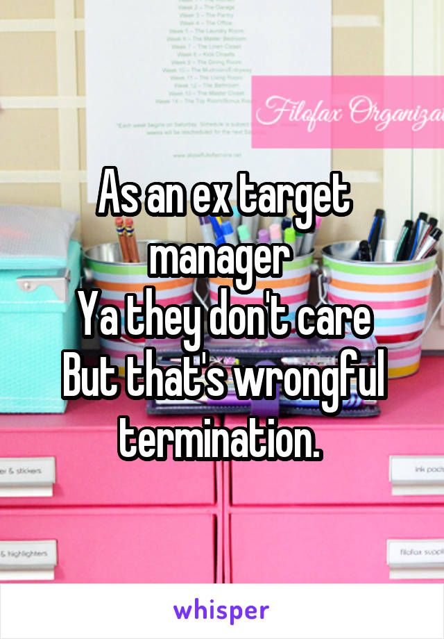 As an ex target manager 
Ya they don't care
But that's wrongful termination. 