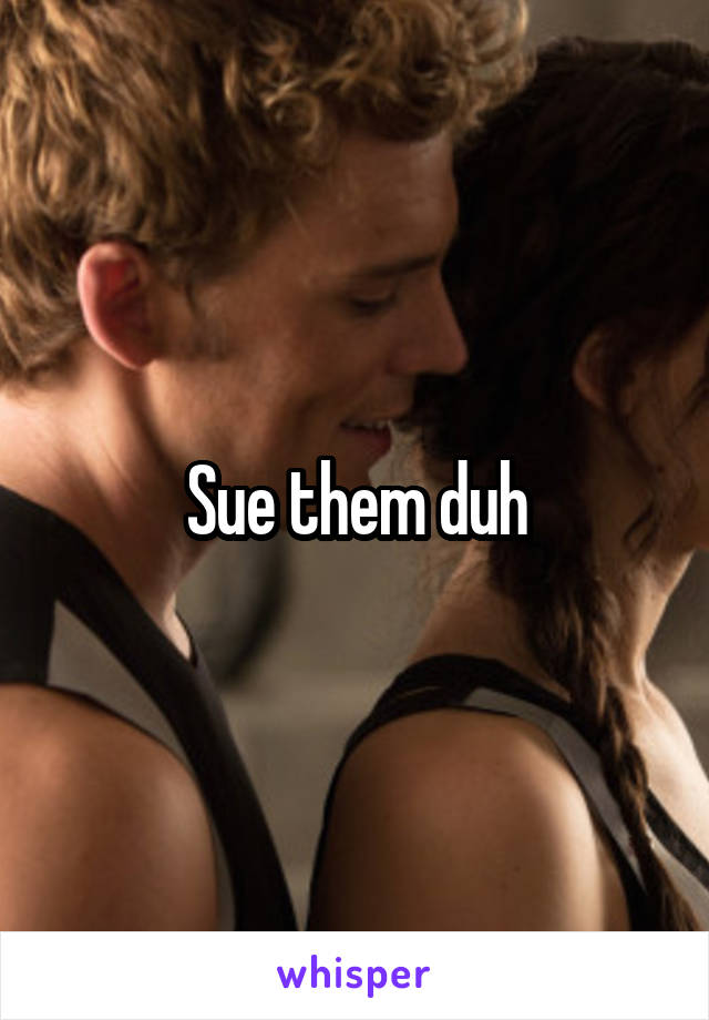 Sue them duh