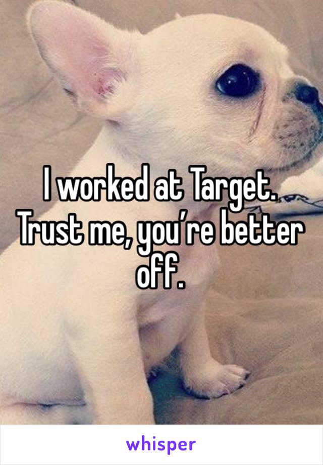 I worked at Target. Trust me, you’re better off. 