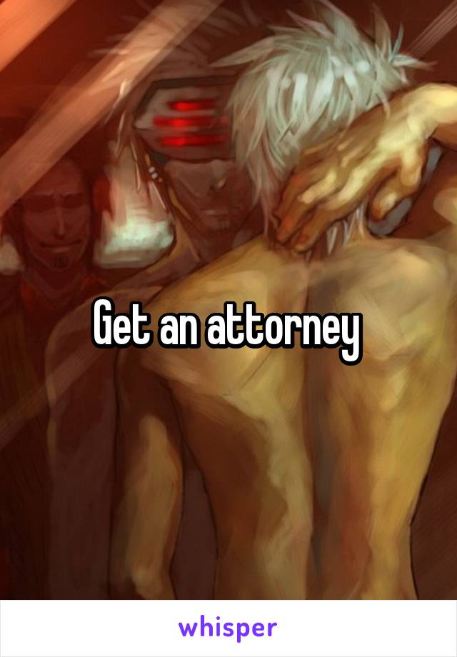 Get an attorney 