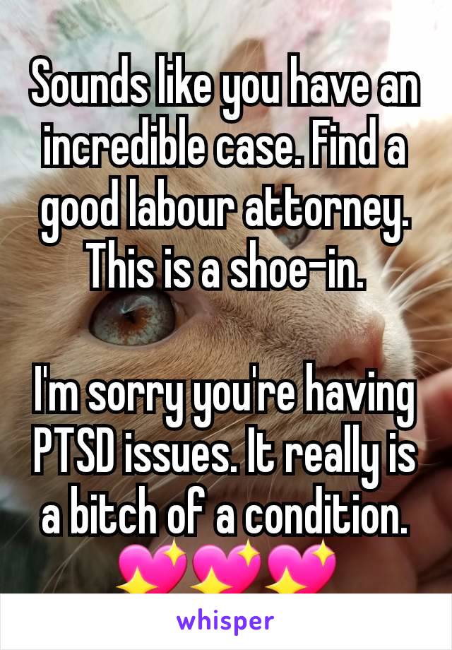 Sounds like you have an incredible case. Find a good labour attorney. This is a shoe-in.

I'm sorry you're having PTSD issues. It really is a bitch of a condition.
💖💖💖