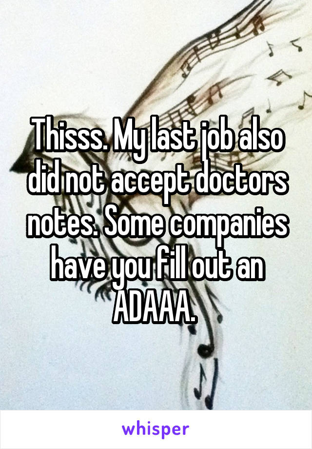 Thisss. My last job also did not accept doctors notes. Some companies have you fill out an ADAAA. 