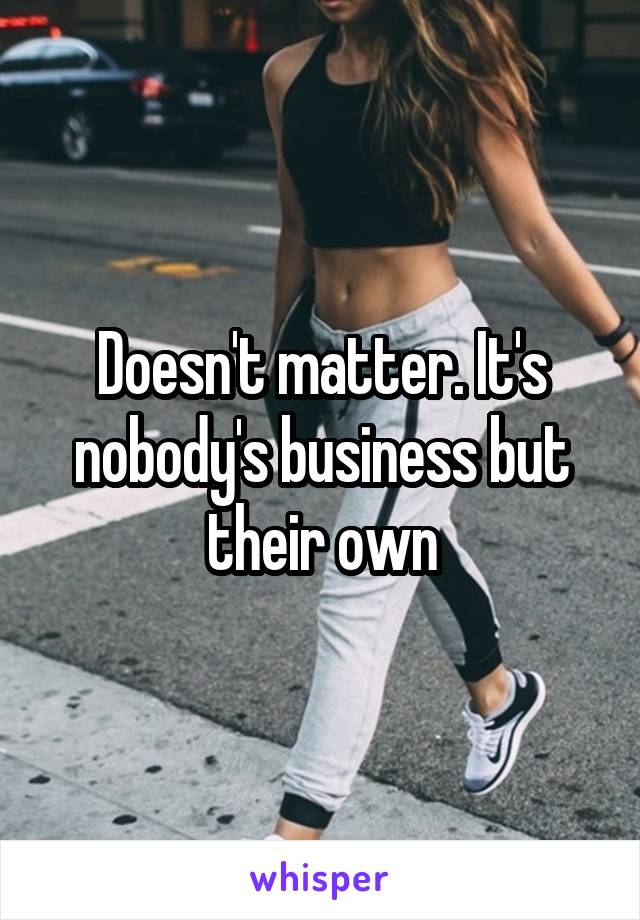 Doesn't matter. It's nobody's business but their own