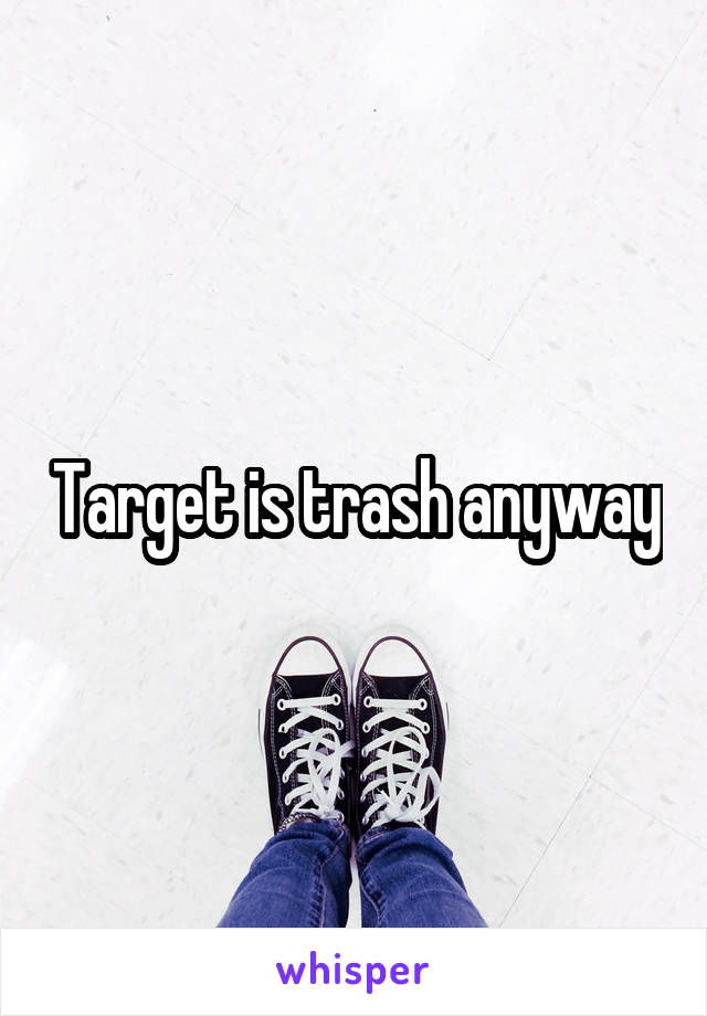 Target is trash anyway