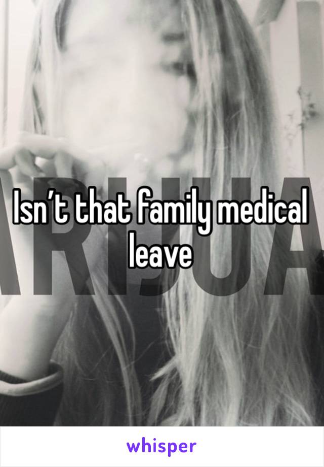 Isn’t that family medical leave 