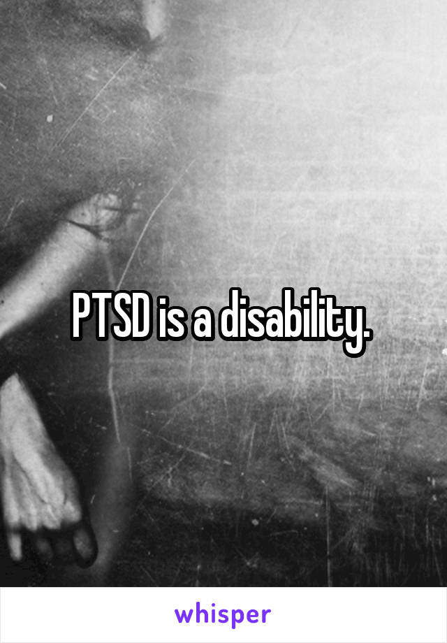 PTSD is a disability. 