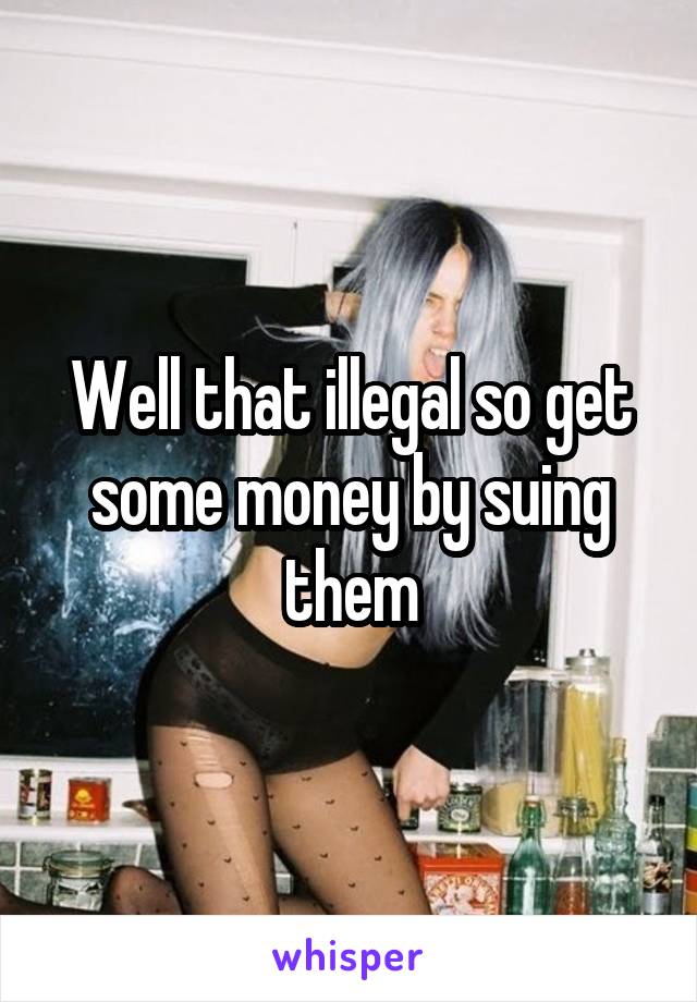 Well that illegal so get some money by suing them