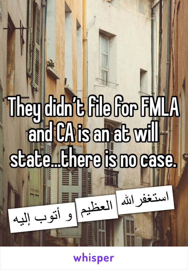 They didn’t file for FMLA and CA is an at will state…there is no case. 