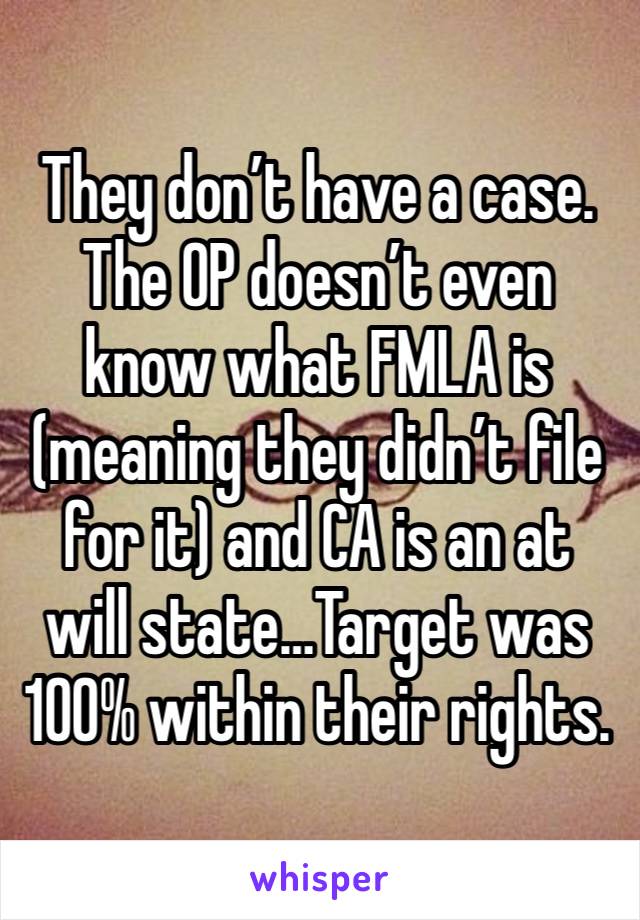 They don’t have a case.  The OP doesn’t even know what FMLA is (meaning they didn’t file for it) and CA is an at will state…Target was 100% within their rights. 