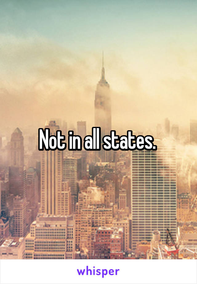 Not in all states. 