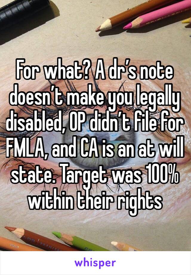 For what? A dr’s note doesn’t make you legally disabled, OP didn’t file for FMLA, and CA is an at will state. Target was 100% within their rights 