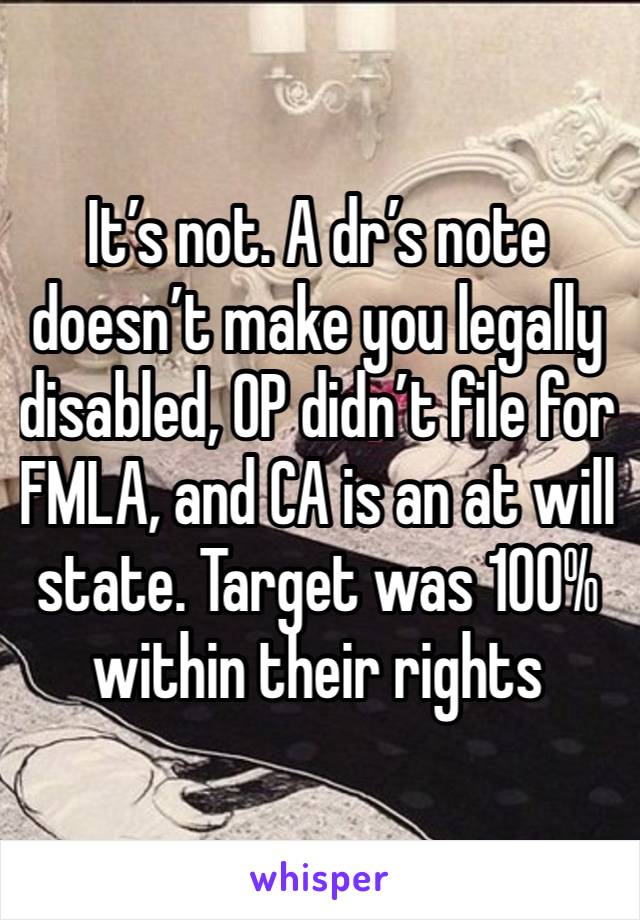 It’s not. A dr’s note doesn’t make you legally disabled, OP didn’t file for FMLA, and CA is an at will state. Target was 100% within their rights 