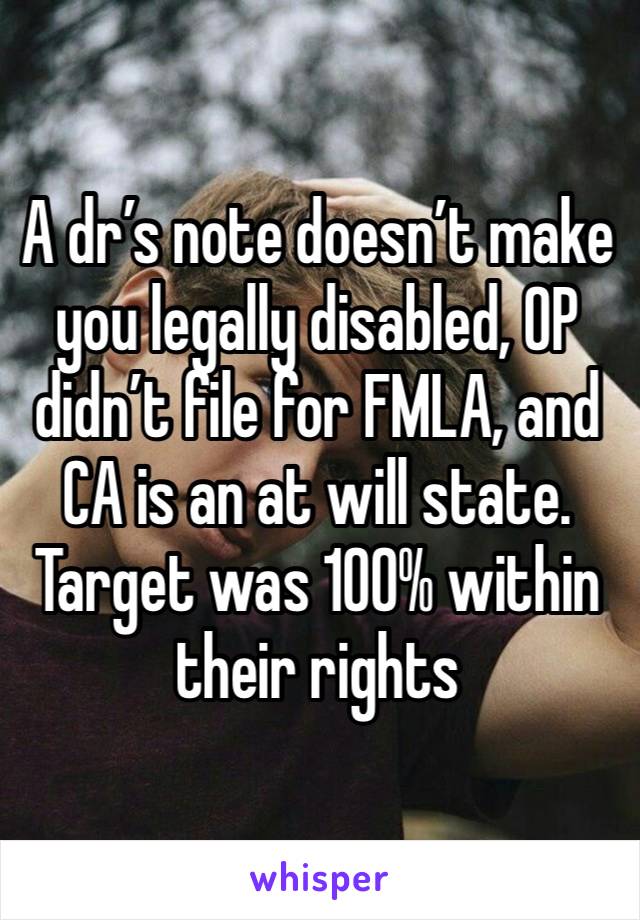 A dr’s note doesn’t make you legally disabled, OP didn’t file for FMLA, and CA is an at will state. Target was 100% within their rights 