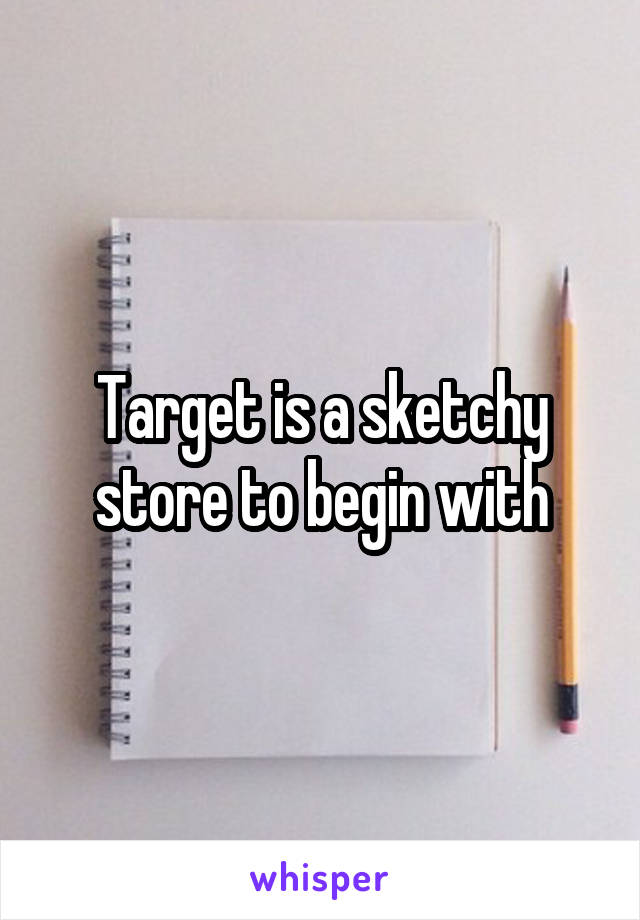 Target is a sketchy store to begin with