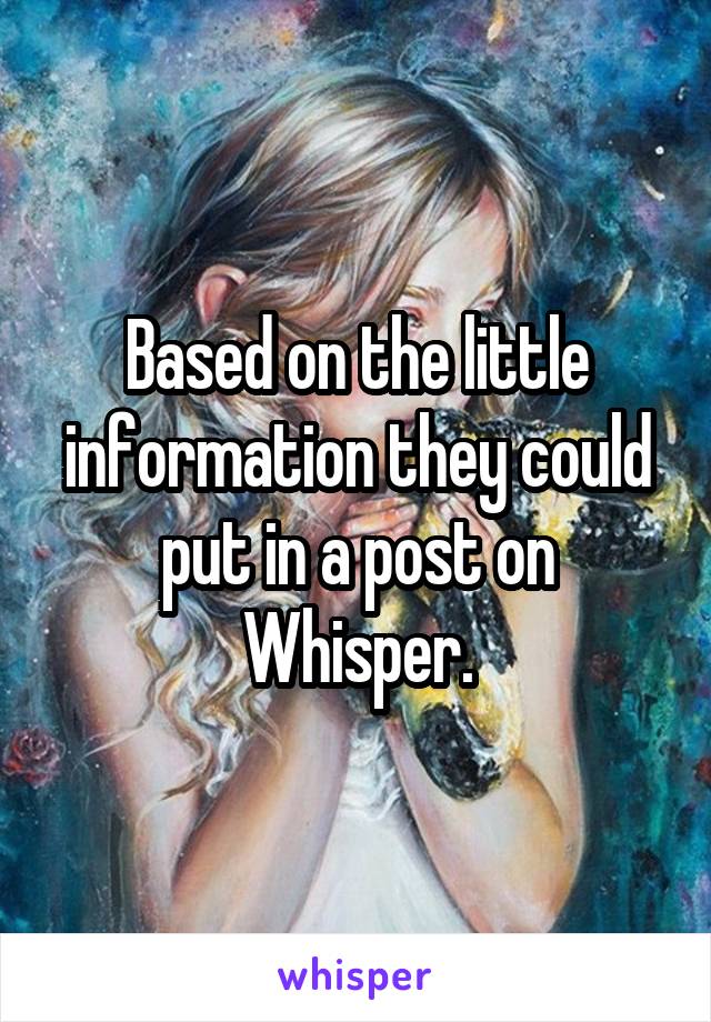 Based on the little information they could put in a post on Whisper.