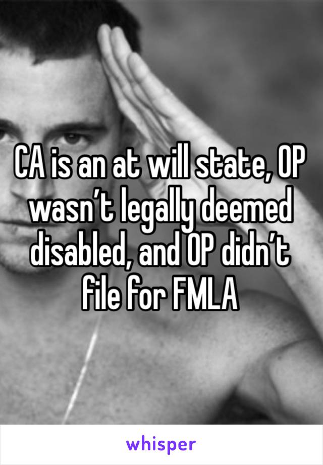 CA is an at will state, OP wasn’t legally deemed disabled, and OP didn’t file for FMLA