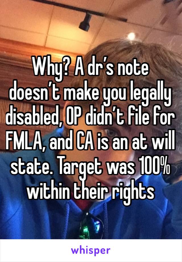 Why? A dr’s note doesn’t make you legally disabled, OP didn’t file for FMLA, and CA is an at will state. Target was 100% within their rights 