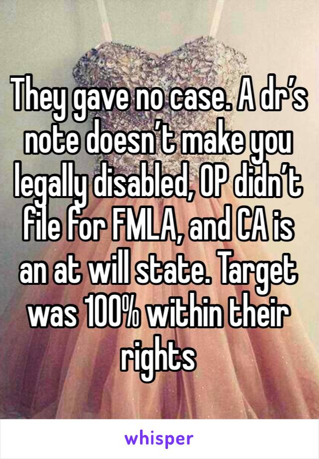 They gave no case. A dr’s note doesn’t make you legally disabled, OP didn’t file for FMLA, and CA is an at will state. Target was 100% within their rights 