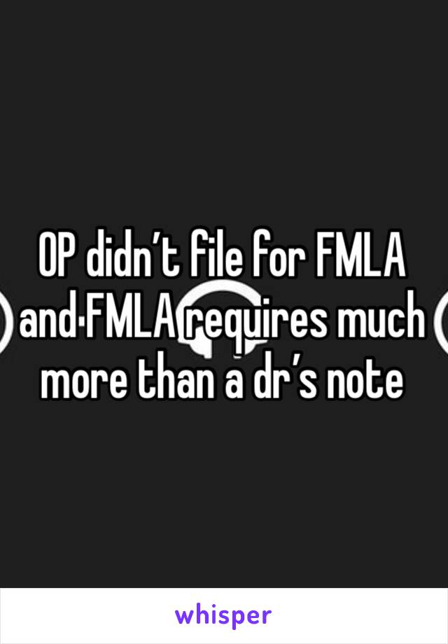 OP didn’t file for FMLA and FMLA requires much more than a dr’s note 