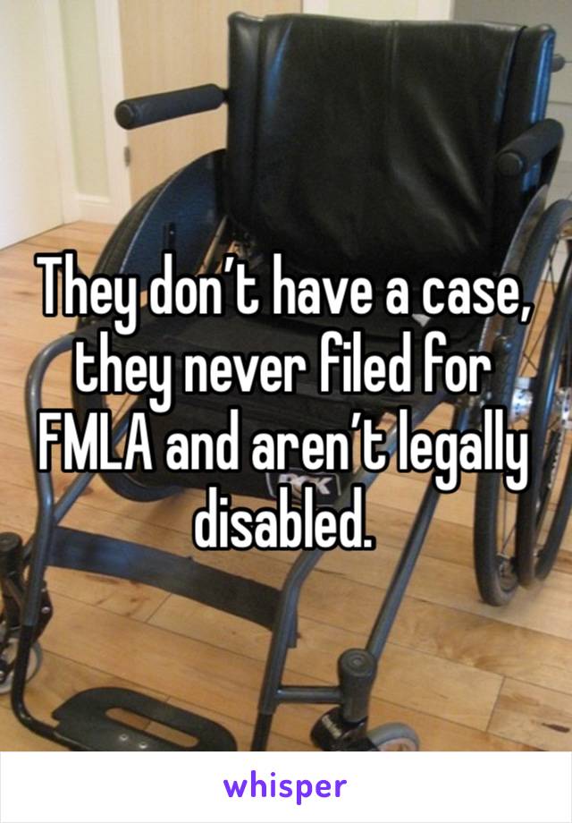 They don’t have a case, they never filed for FMLA and aren’t legally disabled. 