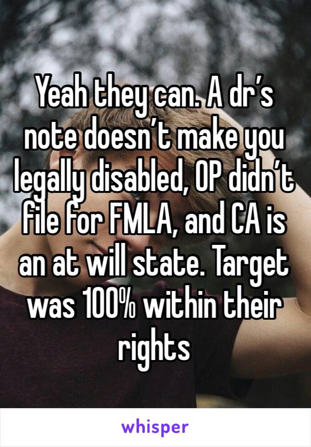 Yeah they can. A dr’s note doesn’t make you legally disabled, OP didn’t file for FMLA, and CA is an at will state. Target was 100% within their rights 