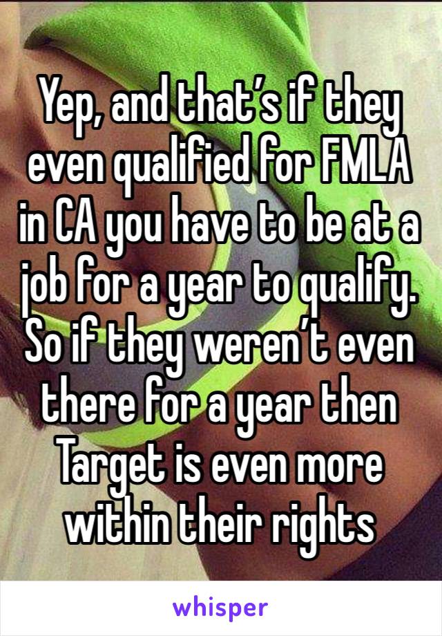 Yep, and that’s if they even qualified for FMLA in CA you have to be at a job for a year to qualify. So if they weren’t even there for a year then Target is even more within their rights 