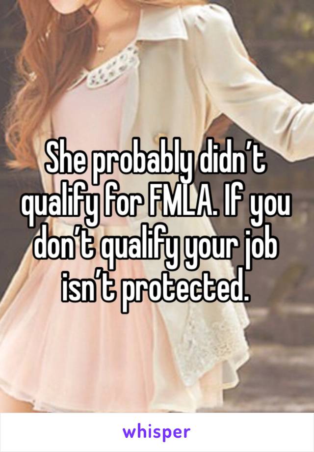 She probably didn’t qualify for FMLA. If you don’t qualify your job isn’t protected. 