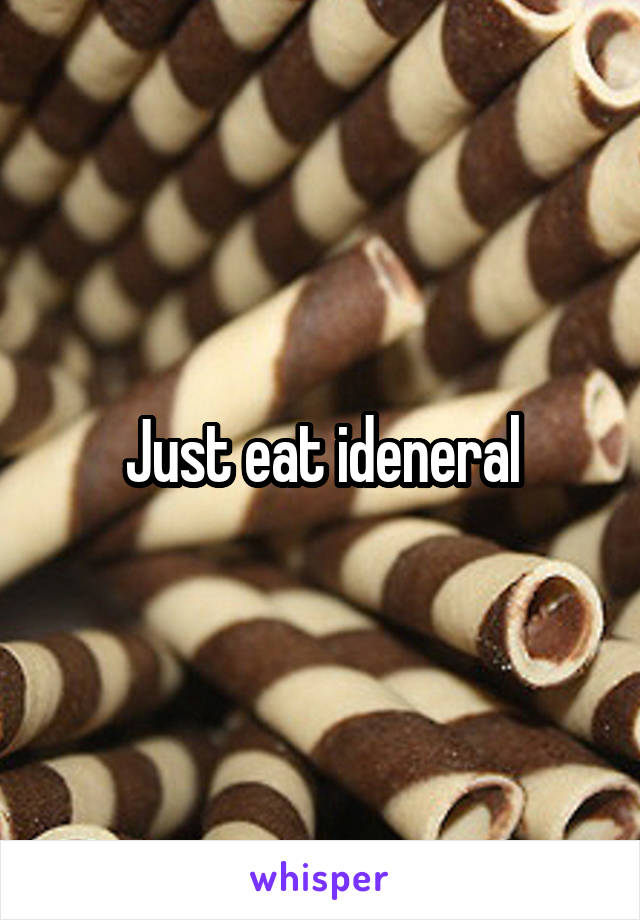 Just eat ideneral